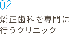 02_矯正歯科を専門に行うクリニック